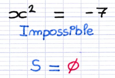 Cas particulier d’équation où l’inconnue au carré est égale à un nombre négatif : x² = −7 impossible à résoudre, S = ∅.