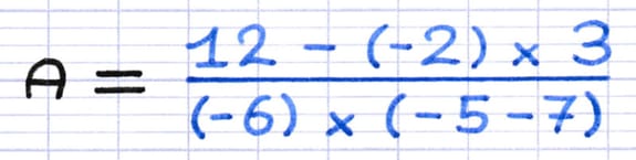 Calculs à effectuer à l’intérieur d’une fraction : A = (12 − (−2) × 3) / ((−6) × (−5 − 7)).